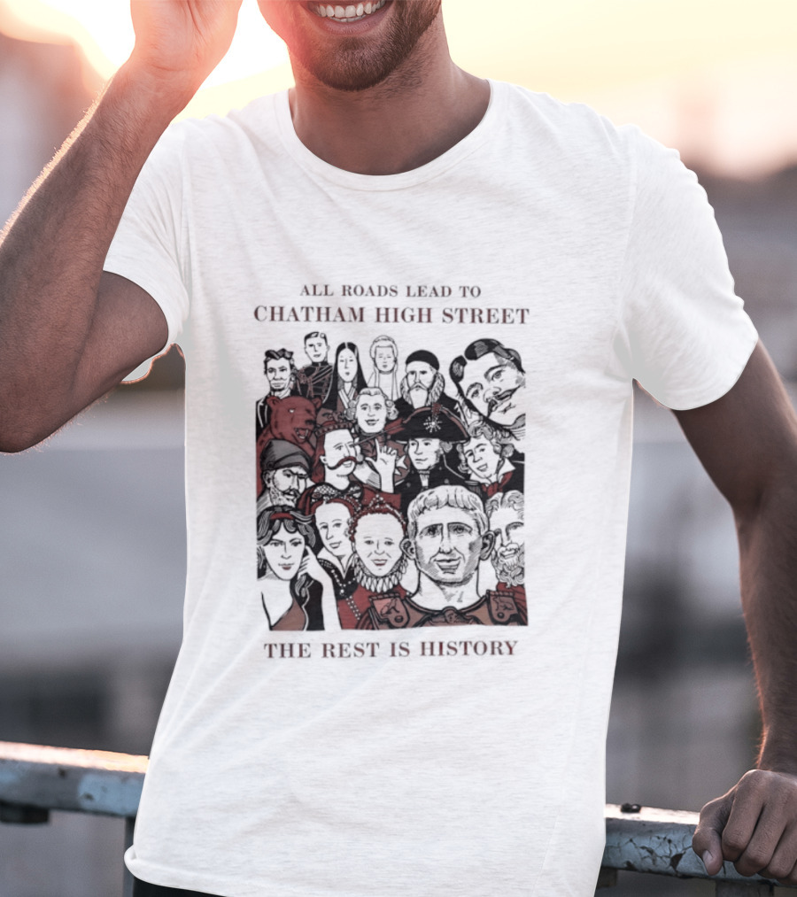 All Roads Lead To Chatham High Street The Rest Is History Iconic Figures Collage T-Shirt