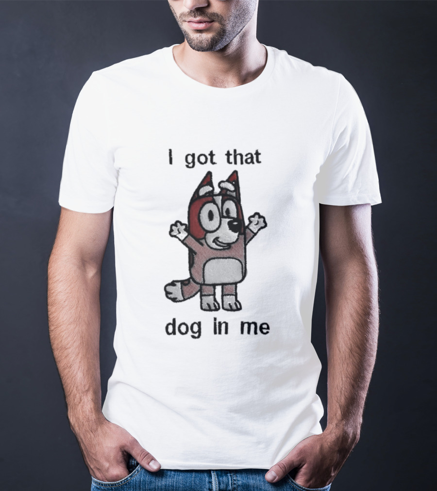 Bluey I Got That Dog In Me Cartoon Character Fun T-Shirt