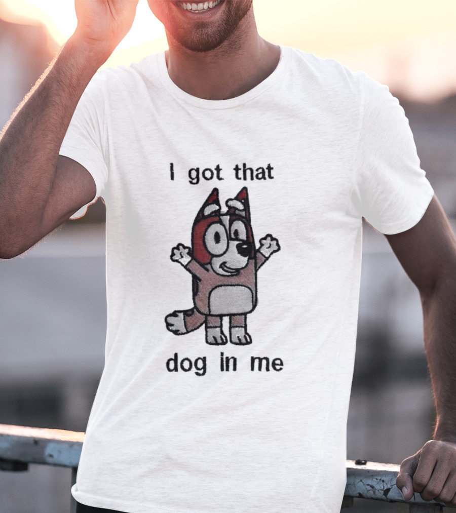 Bluey I Got That Dog In Me Cartoon Character Fun T-Shirt