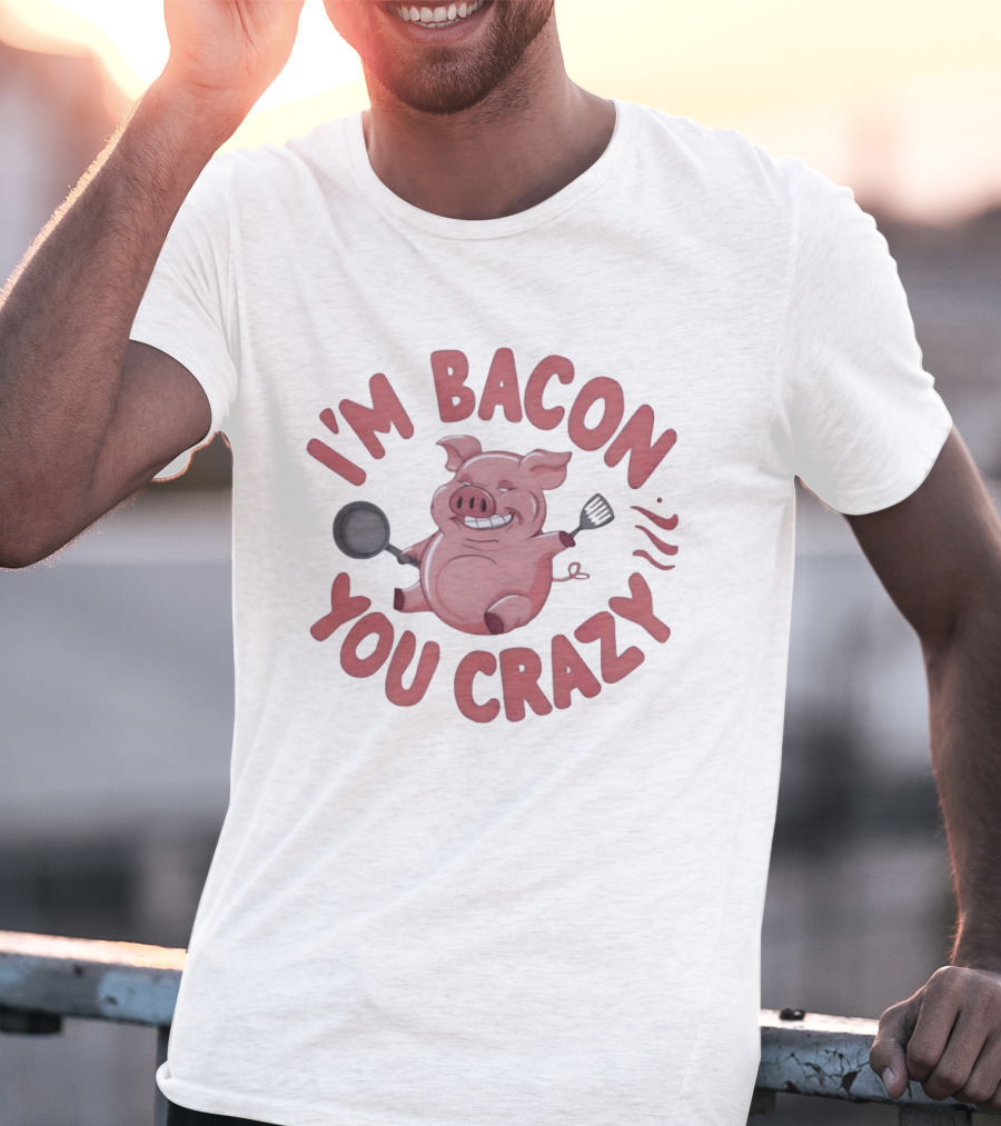I'm Bacon You Crazy Funny Pig With Skillet And Spatula T-Shirt