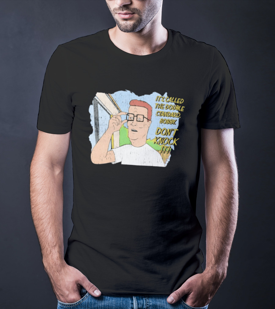 King Of The Hill It's Called The Double Standard Bobby Don't Knock It T-Shirt
