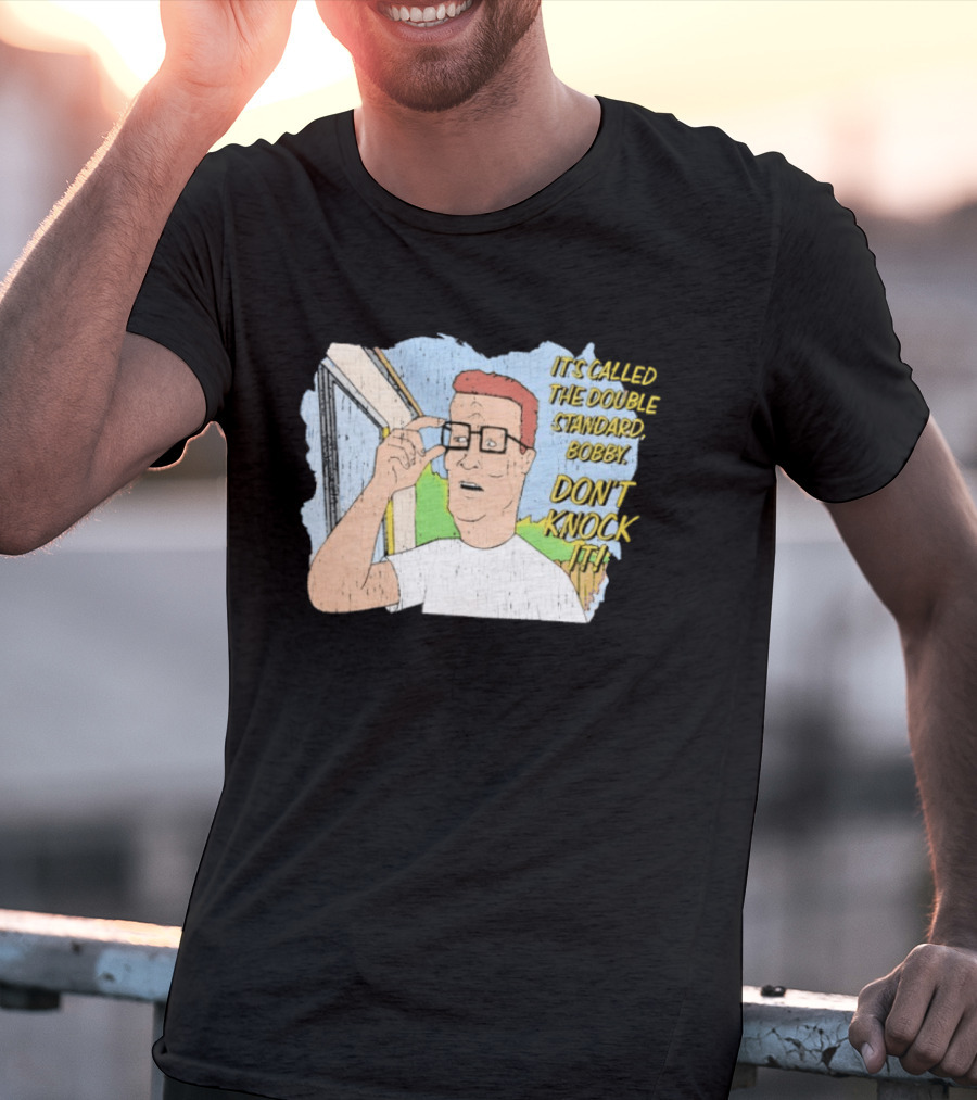 King Of The Hill It's Called The Double Standard Bobby Don't Knock It T-Shirt