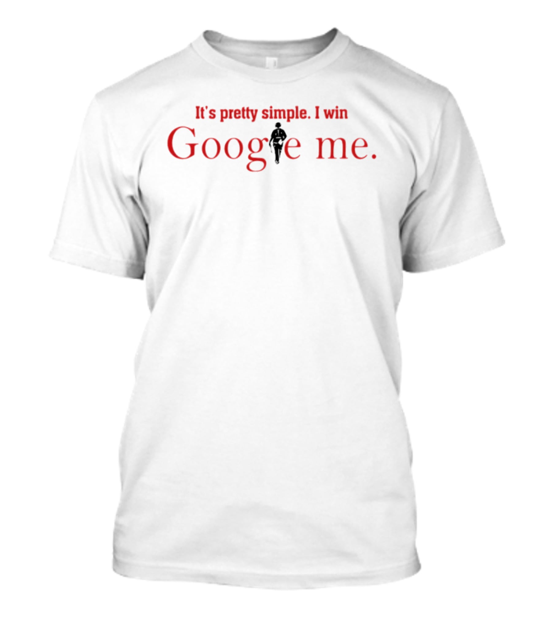 It's Pretty Simple I Win Google Me T-Shirt