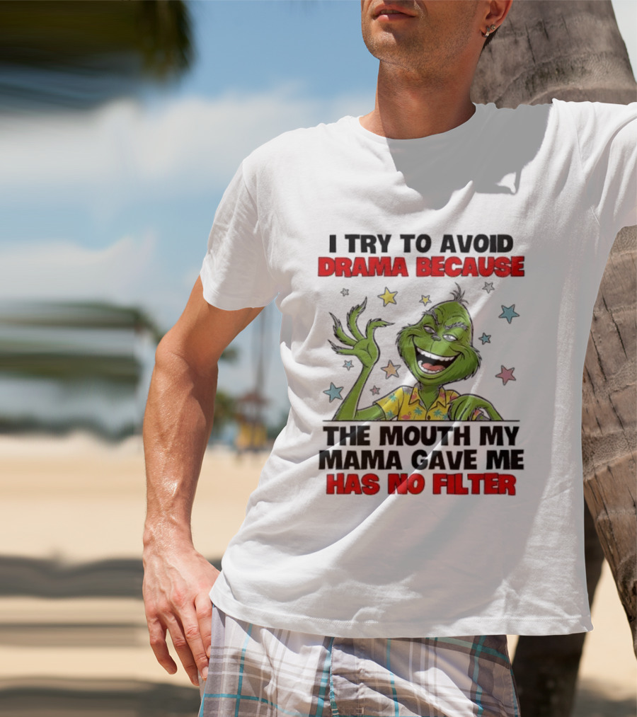 I Try To Avoid Drama Because The Mouth My Mama Gave Me Has No Filter Grinch T-Shirt
