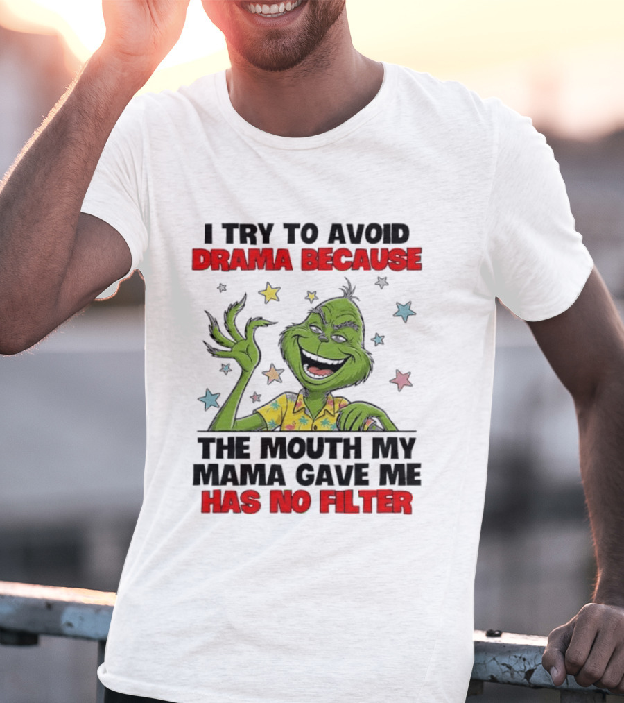 I Try To Avoid Drama Because The Mouth My Mama Gave Me Has No Filter Grinch T-Shirt