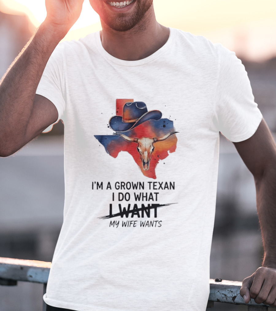 I'm A Grown Texan I Do What I Want My Wife Wants Texas Cowboy Hat Longhorn Skull T-Shirt