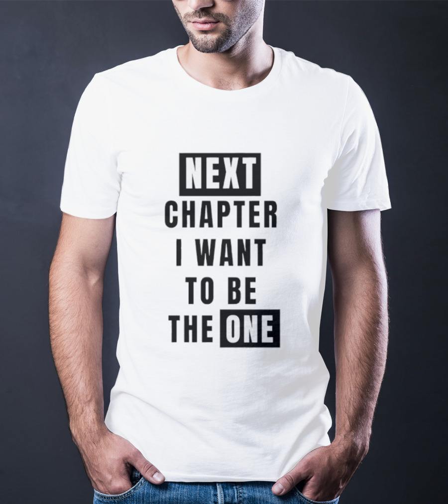 Next Chapter I Want To Be The One T-Shirt