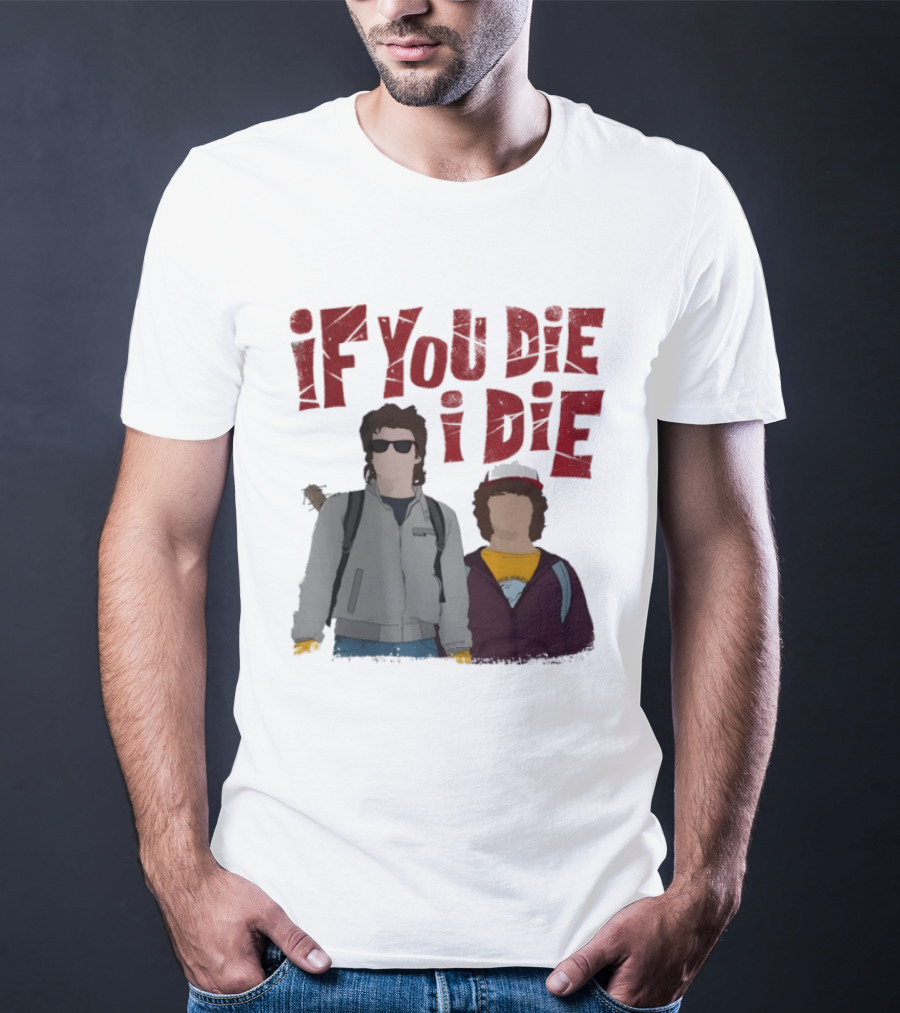 Stranger Things Steve Dustin If You Die I Die T-Shirt