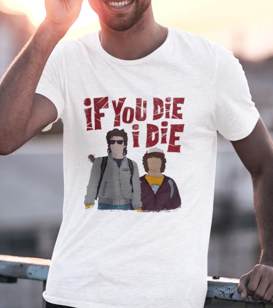 Stranger Things Steve Dustin If You Die I Die T-Shirt