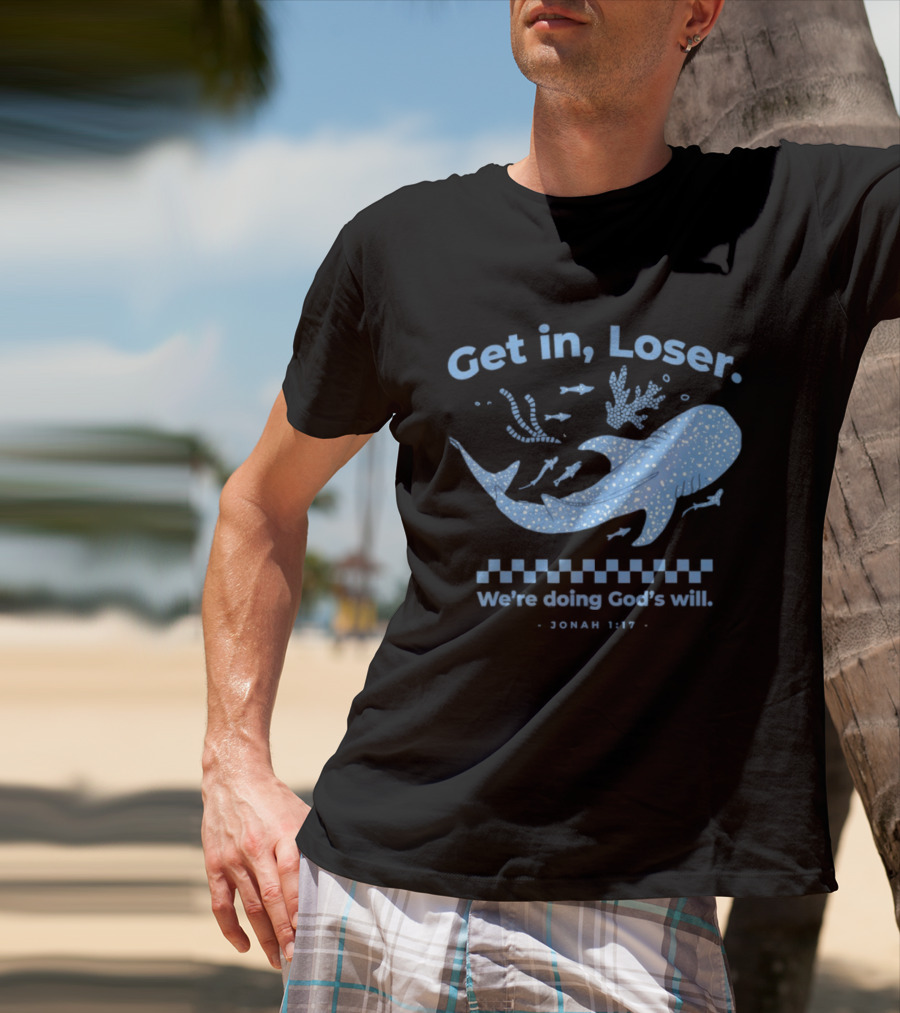 Get In Loser We're Doing God's Will Jonah 1:17 Christian Message Whale Ocean T-Shirt