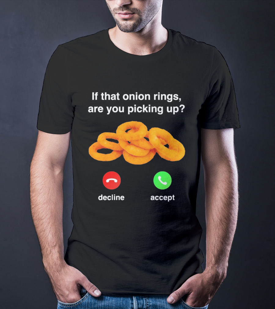 If That Onion Rings Are You Picking Up Decline Accept Phone T-Shirt