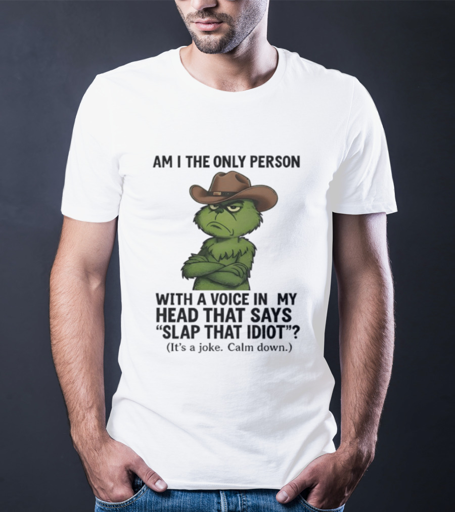 Grinch Am I The Only Person With A Voice In My Head That Says Slap That Idiot Cowboy Hat Joke Calm Down T-Shirt