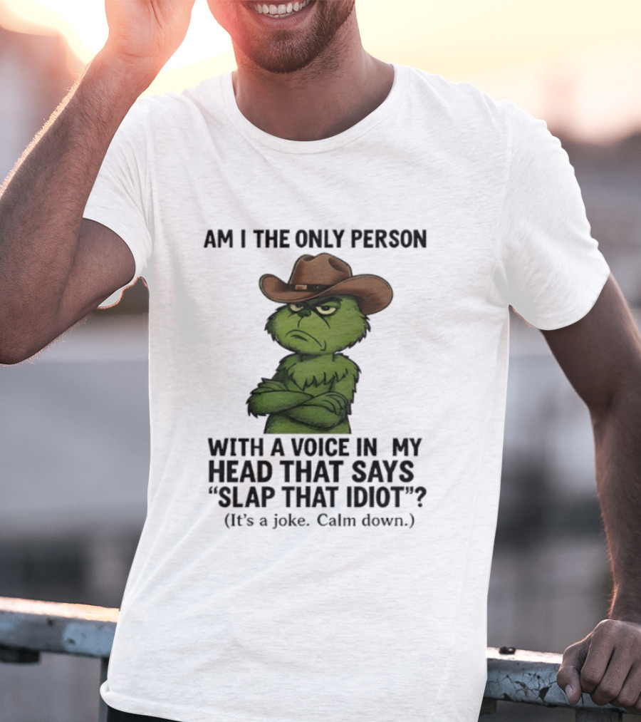 Grinch Am I The Only Person With A Voice In My Head That Says Slap That Idiot Cowboy Hat Joke Calm Down T-Shirt