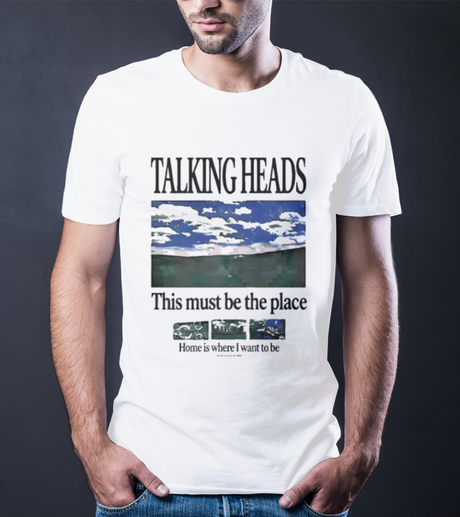 Talking Heads This Must Be The Place Home Is Where I Want To Be T-Shirt