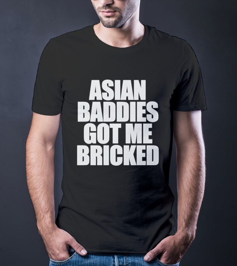 Asian Baddies Got Me Bricked Bold Text Phrase T-Shirt