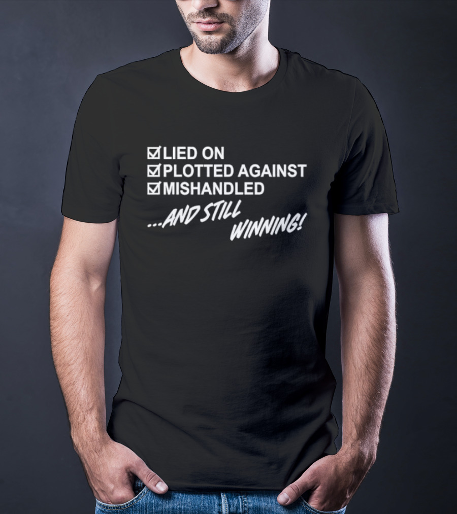 Lied On Plotted Against Mishandled And Still Winning T-Shirt