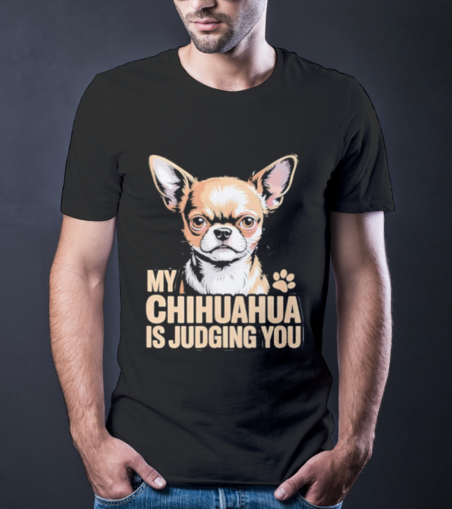 My Chihuahua Is Judging You Dog Lover Humorous Pet Expression T-Shirt