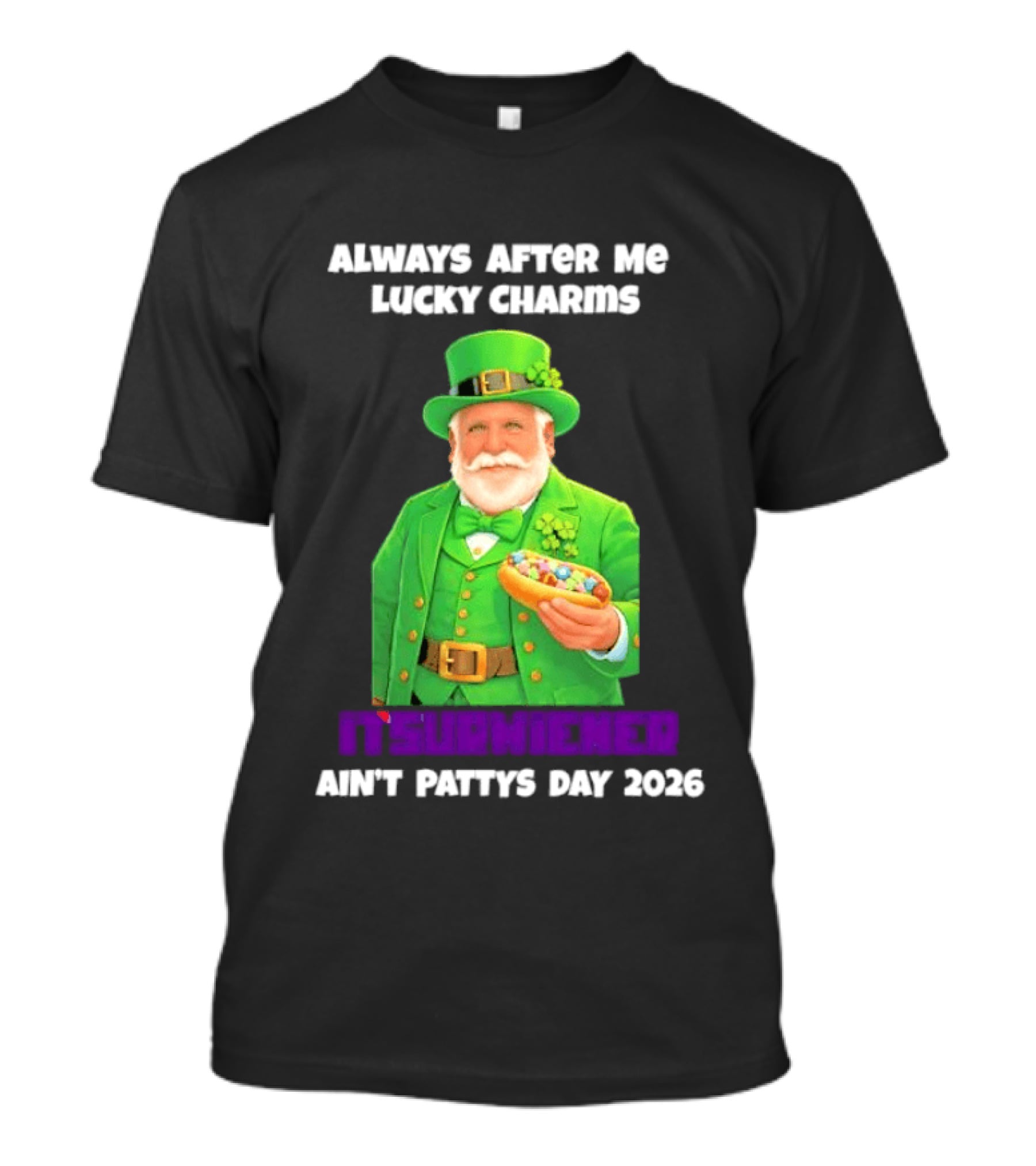 Saint Patrick's Day Always After Me Lucky Charms Itsurwiener Ain't Pattys Day 2026 T-Shirt