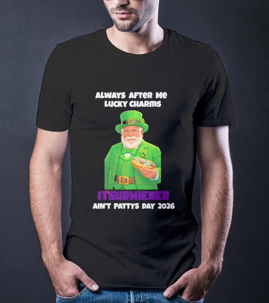 Saint Patrick's Day Always After Me Lucky Charms Itsurwiener Ain't Pattys Day 2026 T-Shirt