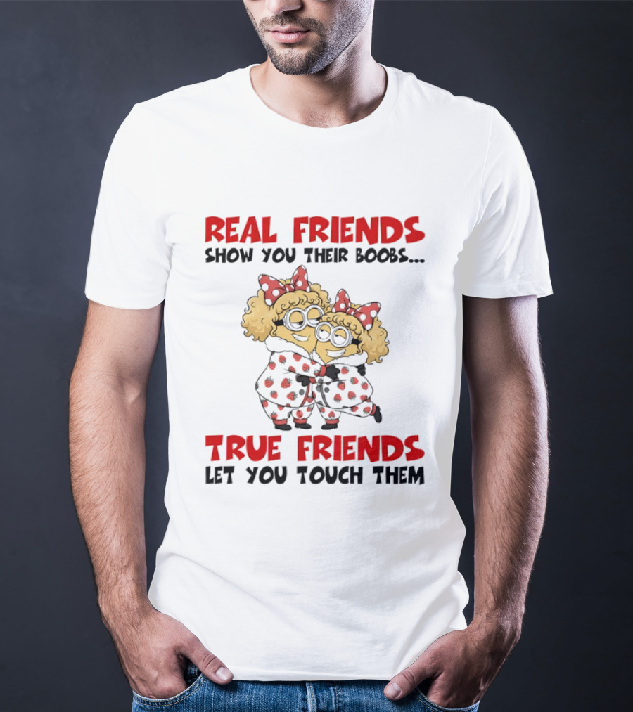 Real Friends Show You Their Boobs True Friends Let You Touch Them Minion Pals Hugging T-Shirt