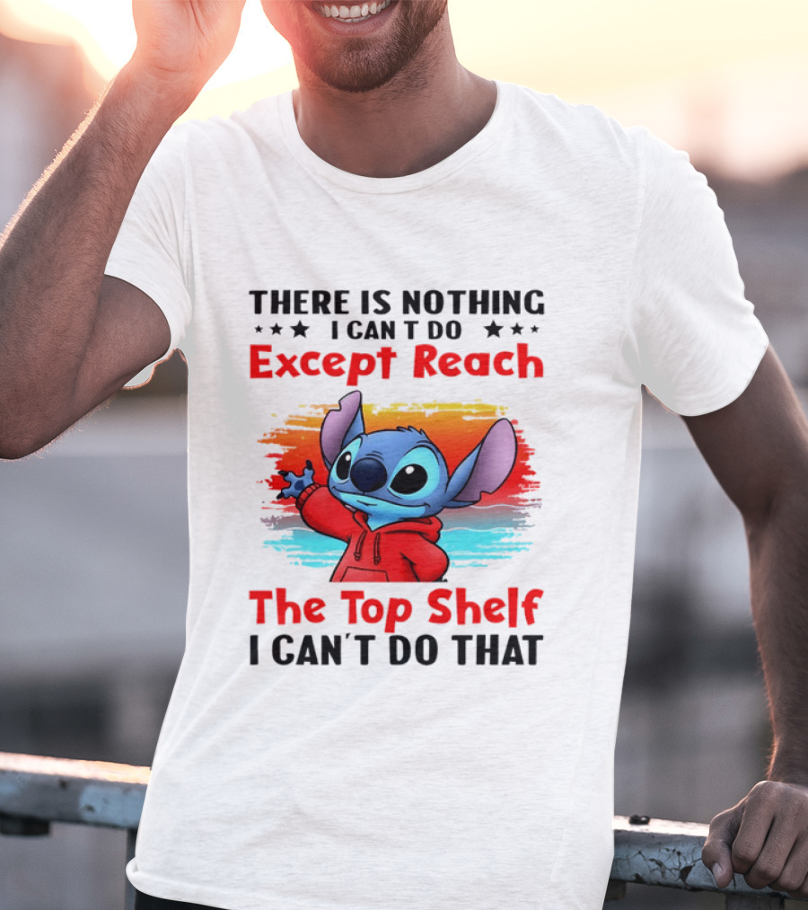 Stitch There Is Nothing I Can't Do Except Reach The Top Shelf I Can't Do That T-Shirt