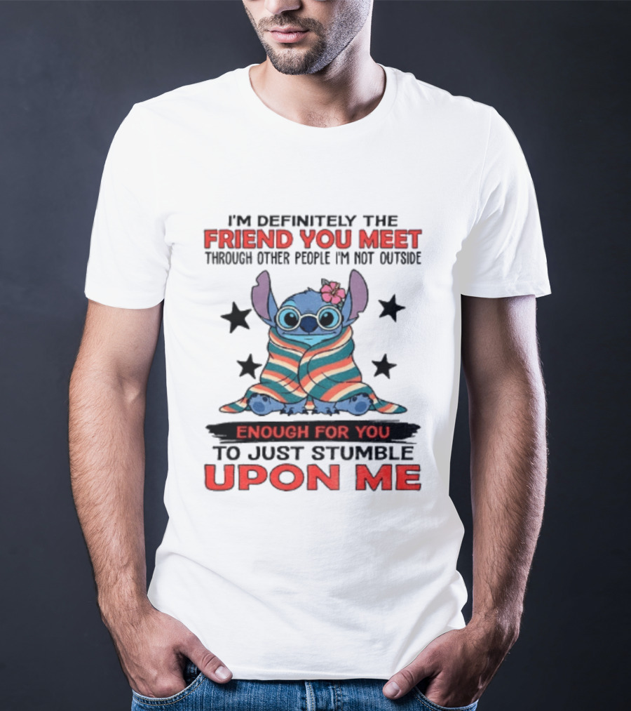 Stitch Friend You Meet Through Other People Not Outside Enough For You Stumble Upon Me T-Shirt