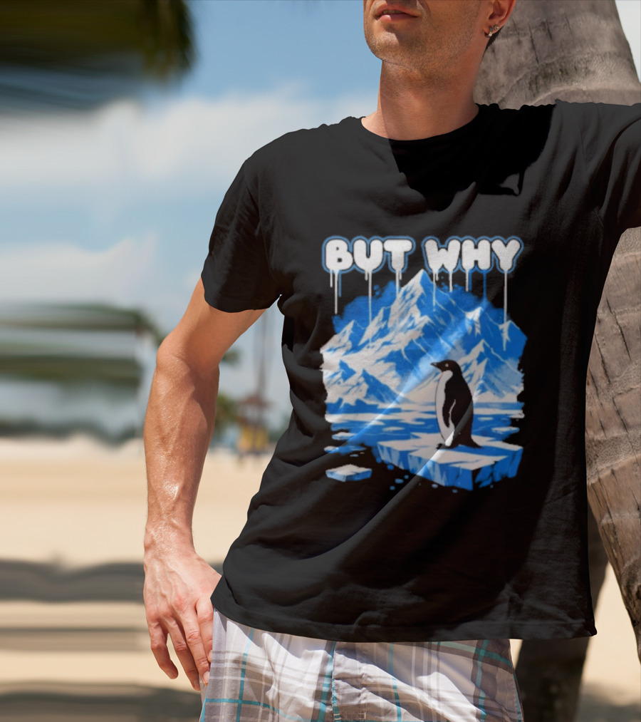 But Why Penguin Iceberg Antarctica Adventure T-Shirt