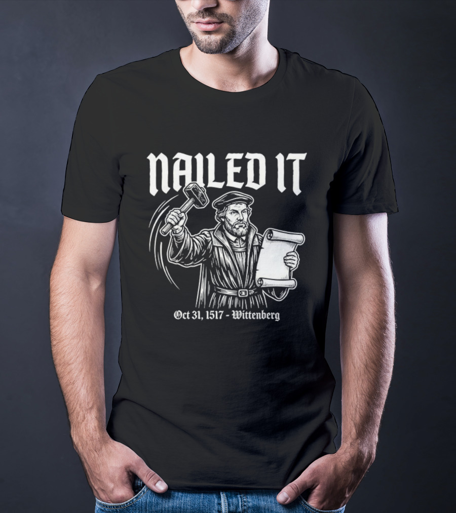 Nailed It Martin Luther Oct 31 1517 Wittenberg T-Shirt