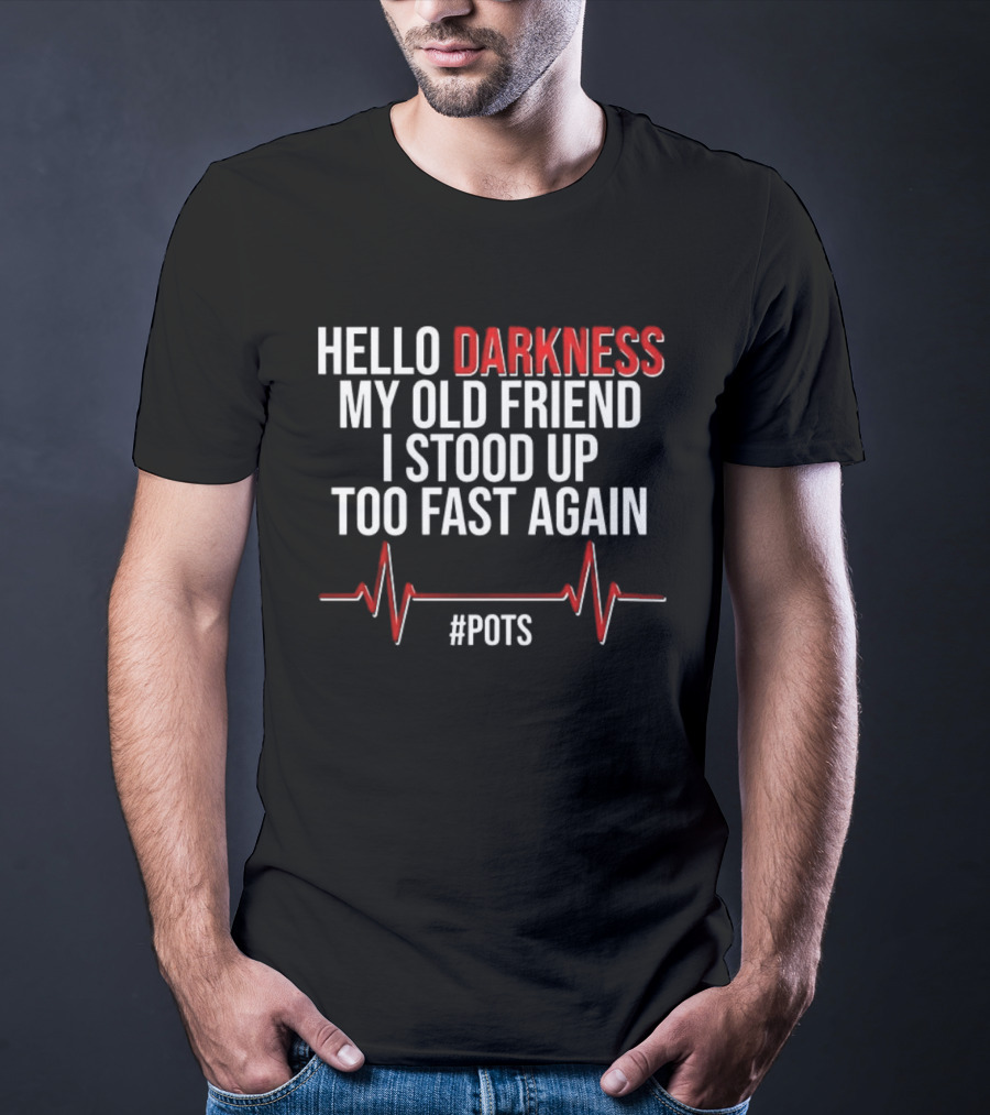 Hello Darkness My Old Friend I Stood Up Too Fast Again POTS Heartbeat T-Shirt