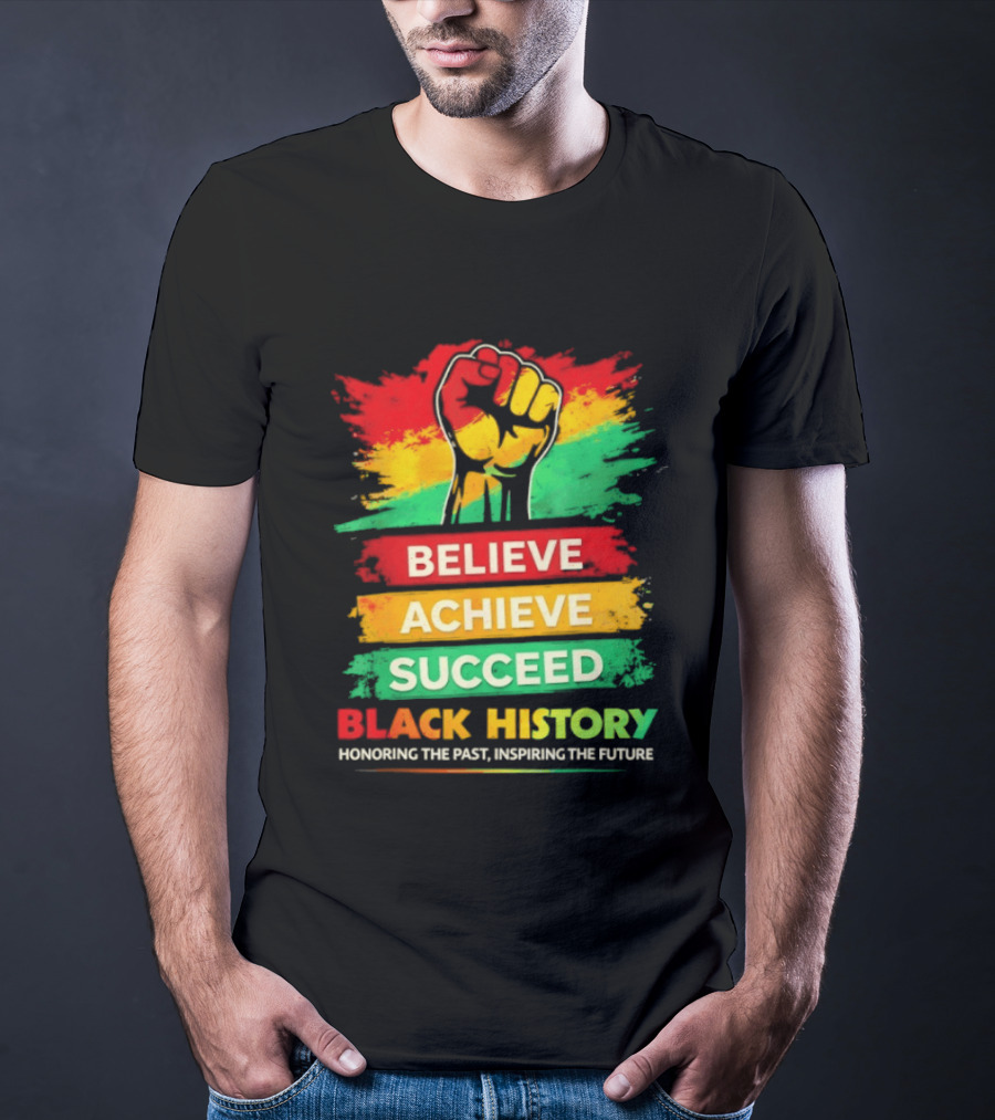 Believe Achieve Succeed Black History Honoring The Past Inspiring The Future T-Shirt