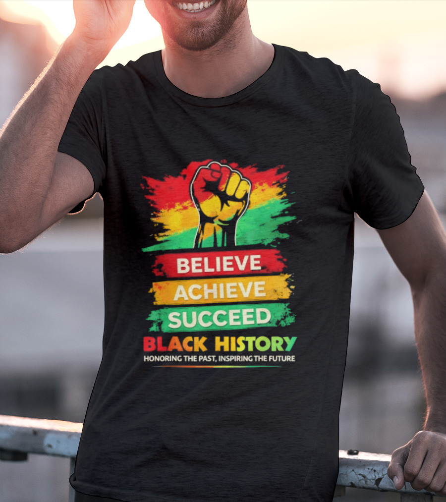 Believe Achieve Succeed Black History Honoring The Past Inspiring The Future T-Shirt