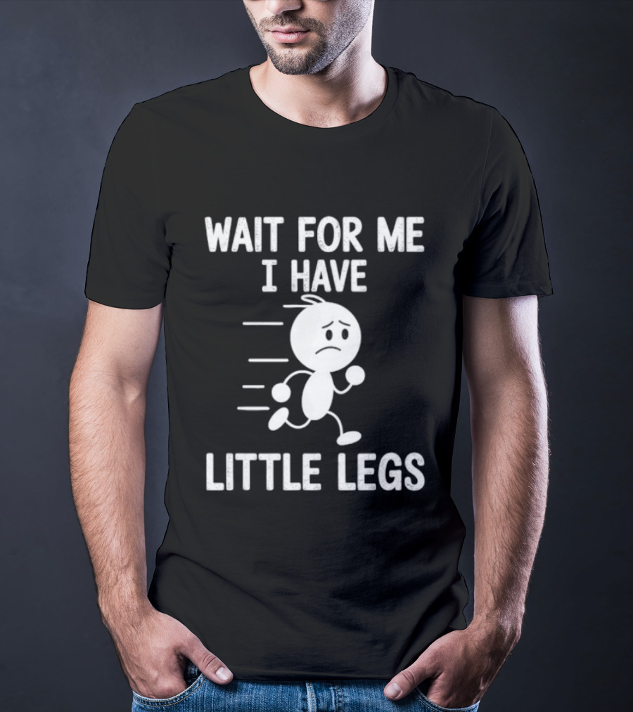 Wait For Me I Have Little Legs Funny Running Stick Figure T-Shirt