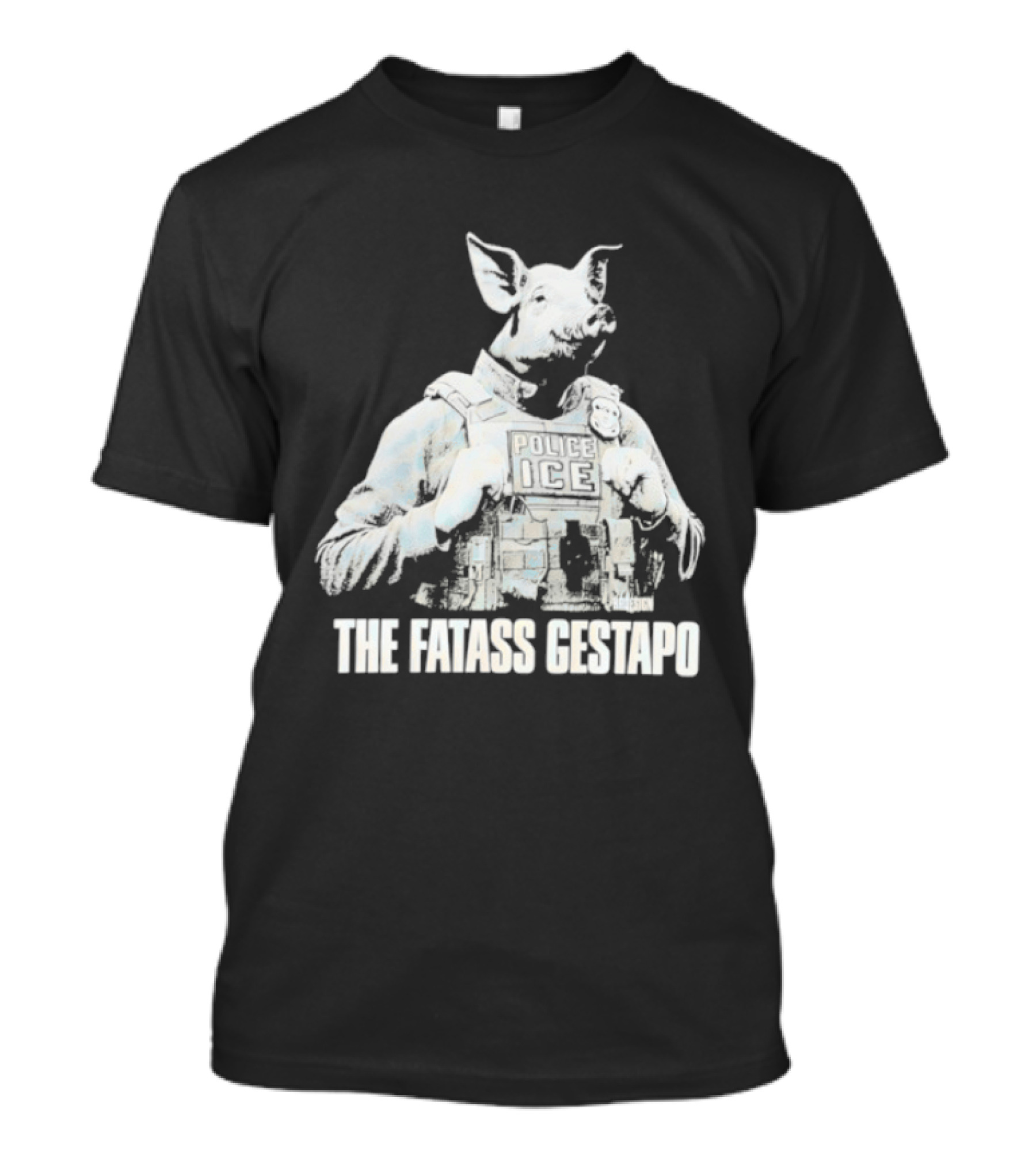 The Fatass Gestapo Pig Police ICE T-Shirt