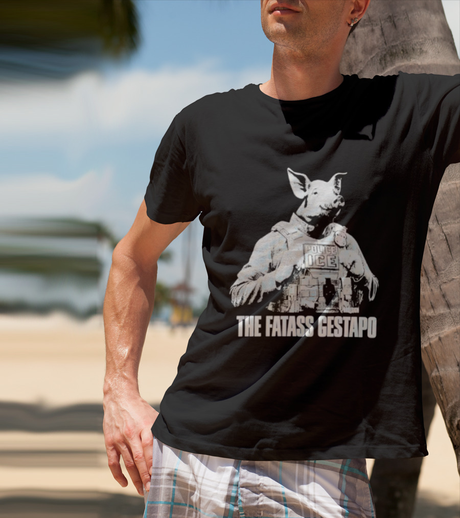 The Fatass Gestapo Pig Police ICE T-Shirt