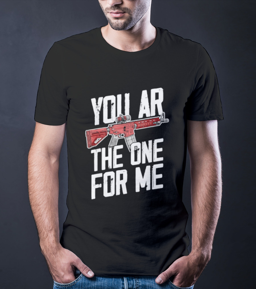 You AR The One For Me Rifle Valentine Love T-Shirt