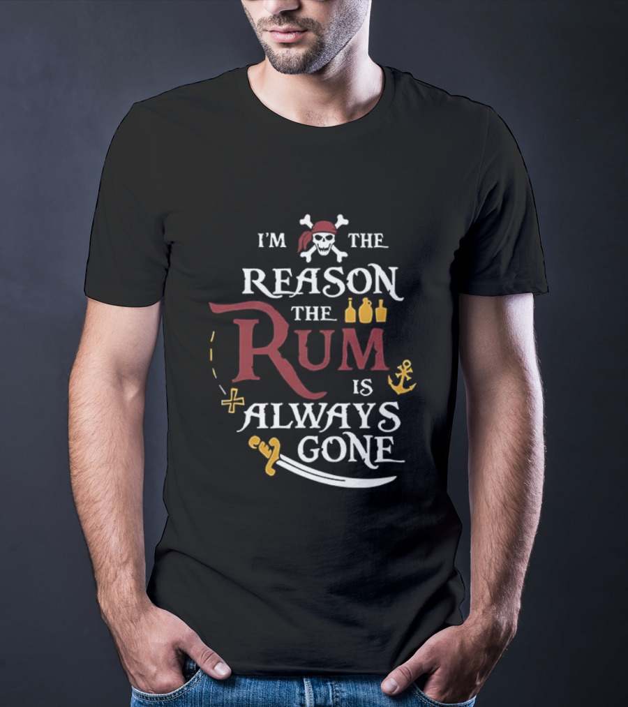 I'm The Reason The Rum Is Always Gone Pirate Skulls And Crossbones Map Bottles Anchor Sword T-Shirt