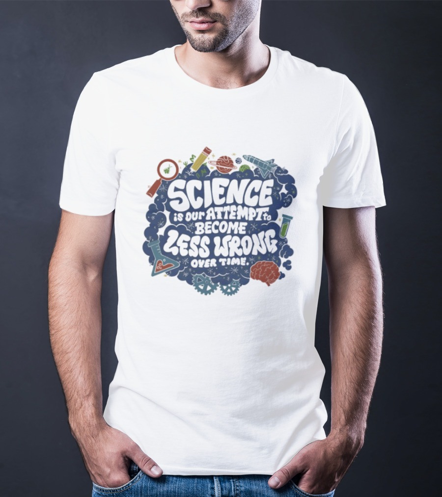 Science Is Our Attempt To Become Less Wrong Over Time Magnifying Glass Microscope Atom Molecule T-Shirt