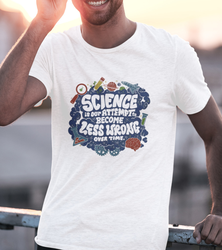 Science Is Our Attempt To Become Less Wrong Over Time Magnifying Glass Microscope Atom Molecule T-Shirt