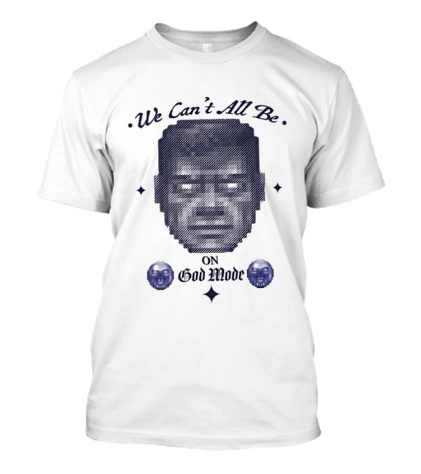 We Can't All Be On God Mode Skull Faces T-Shirt