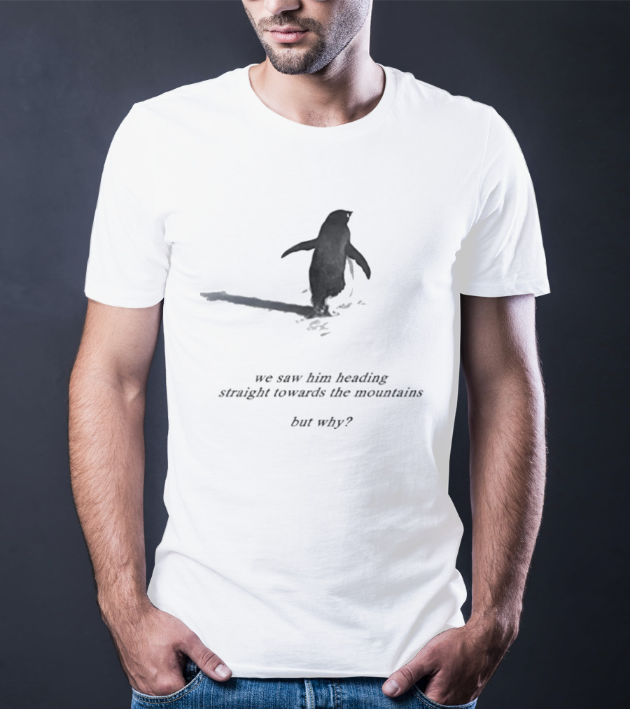 We Saw Him Heading Straight Towards The Mountains But Why Penguin Adventure T-Shirt