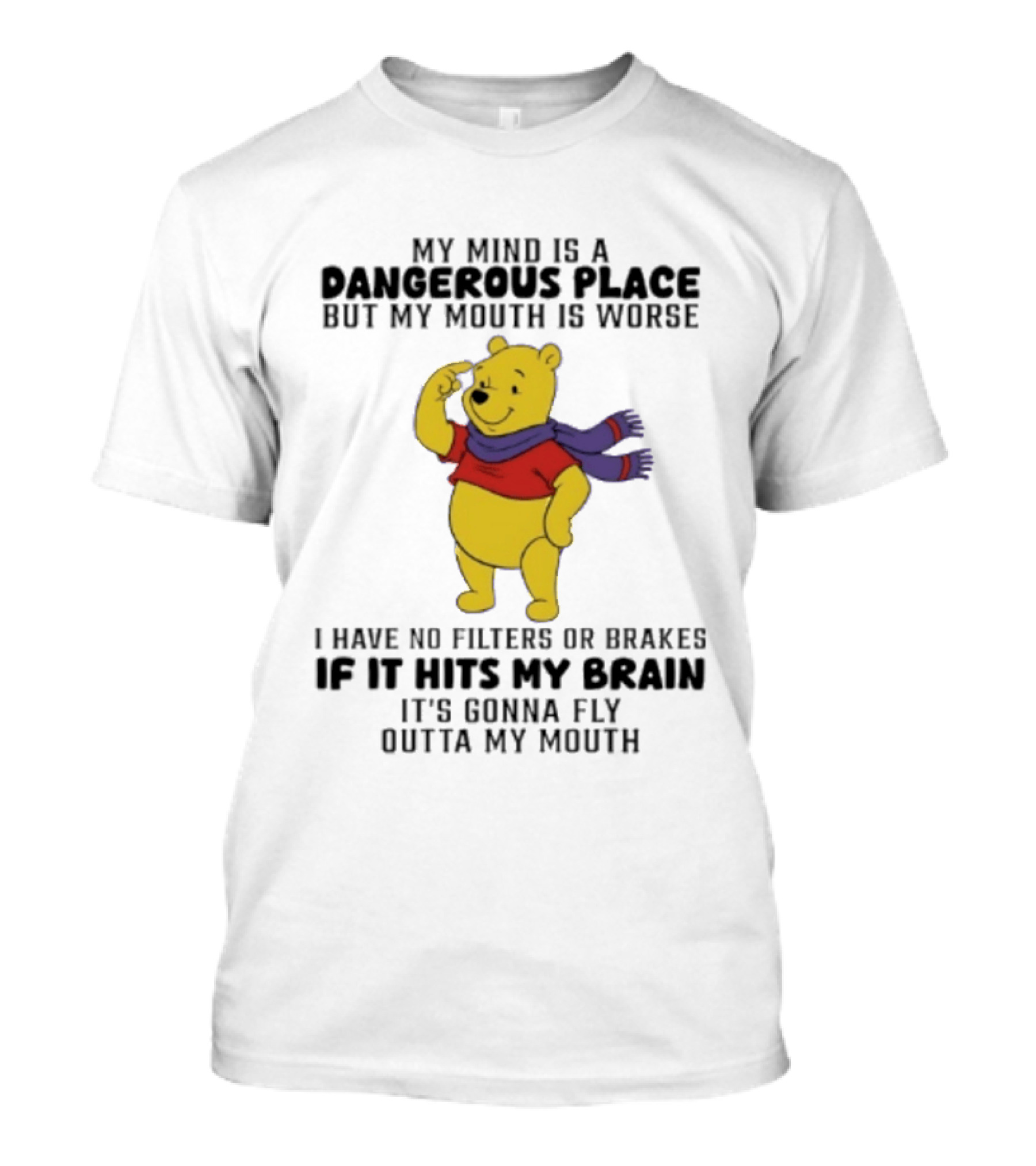 My Mind Is A Dangerous Place But My Mouth Is Worse Winnie The Pooh No Filters If It Hits My Brain T-Shirt