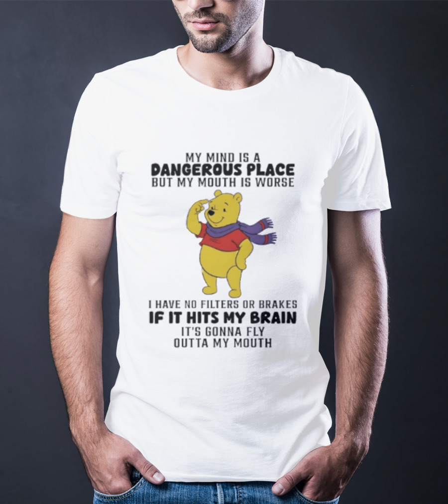 My Mind Is A Dangerous Place But My Mouth Is Worse Winnie The Pooh No Filters If It Hits My Brain T-Shirt