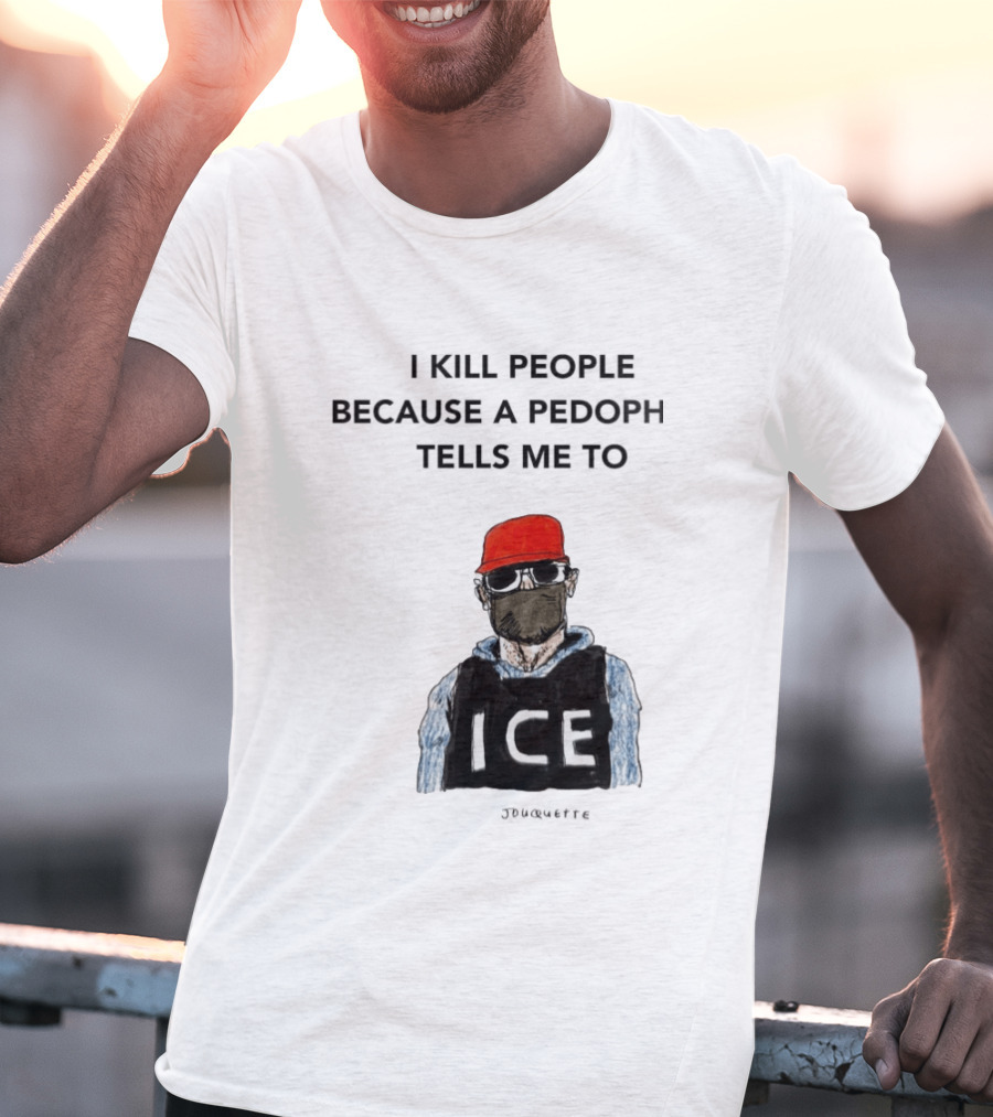 I Kill People Because A Pedophile Tells Me To ICE Agent Satire T-Shirt