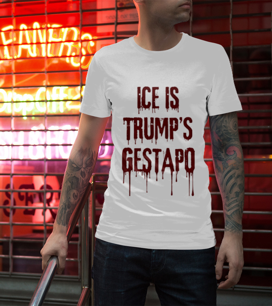 ICE Is Trump's Gestapo Statement In Dripping Red T-Shirt