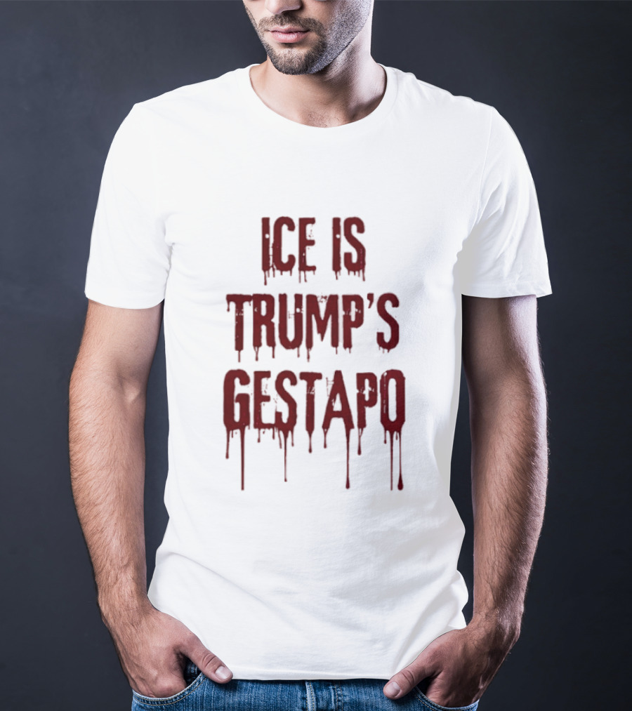 ICE Is Trump's Gestapo Statement In Dripping Red T-Shirt