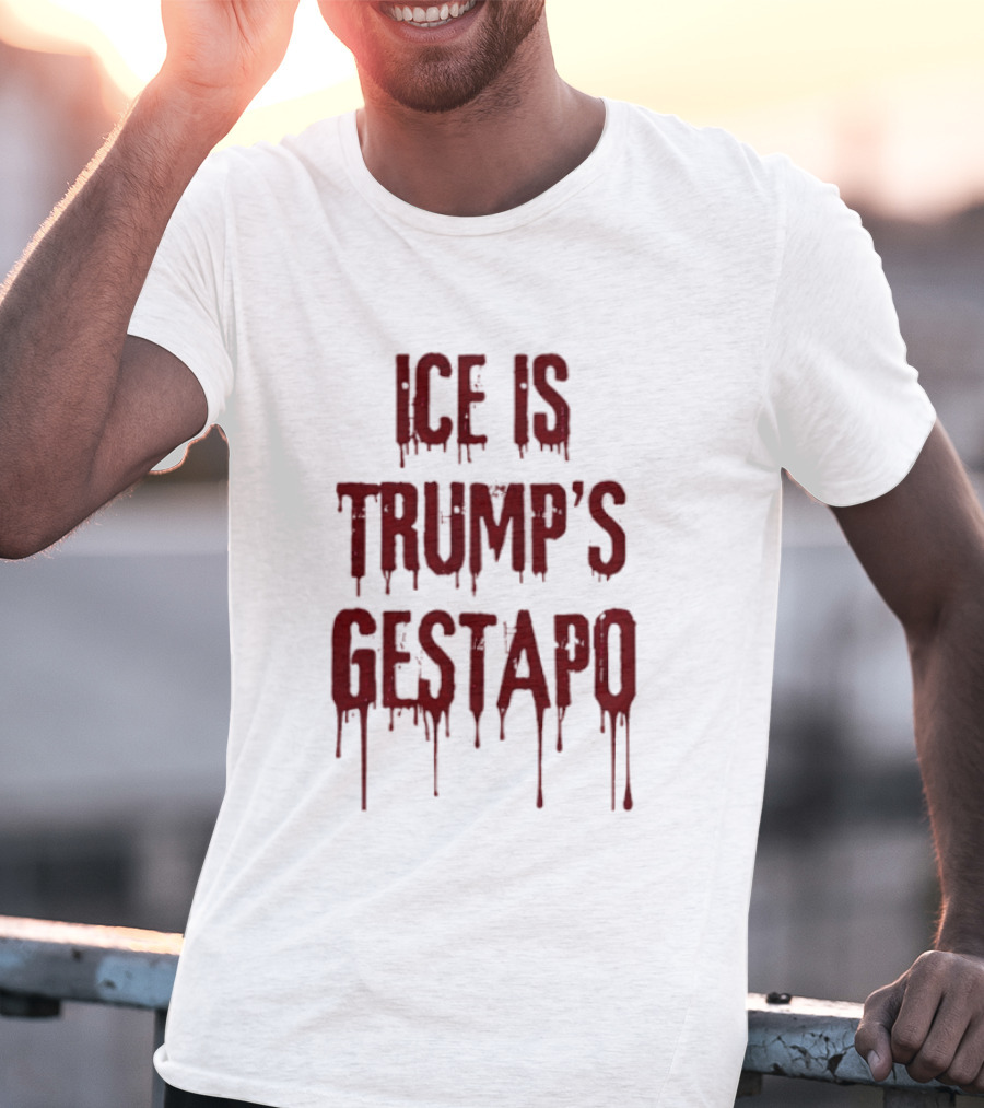 ICE Is Trump's Gestapo Statement In Dripping Red T-Shirt