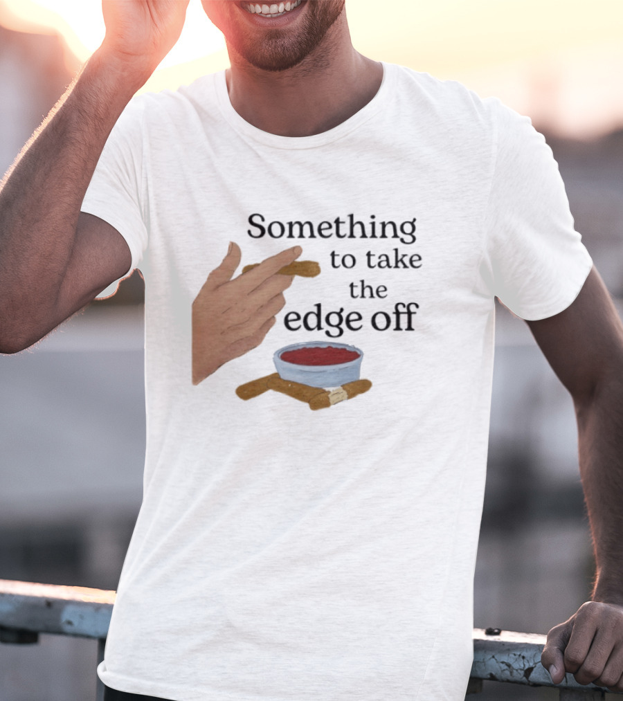 Something To Take The Edge Off Cigars Dipping In Sauce T-Shirt