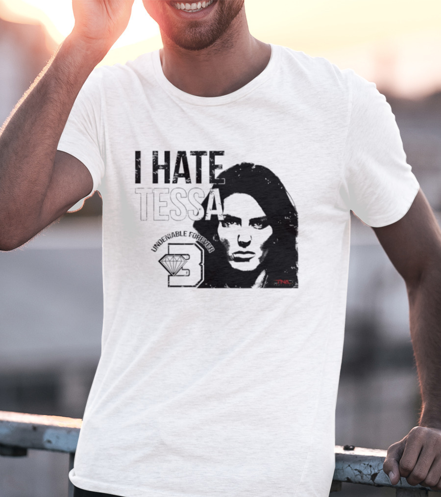 Tessa Blanchard I Hate Tessa Undeniable Forever Diamond TNA T-Shirt