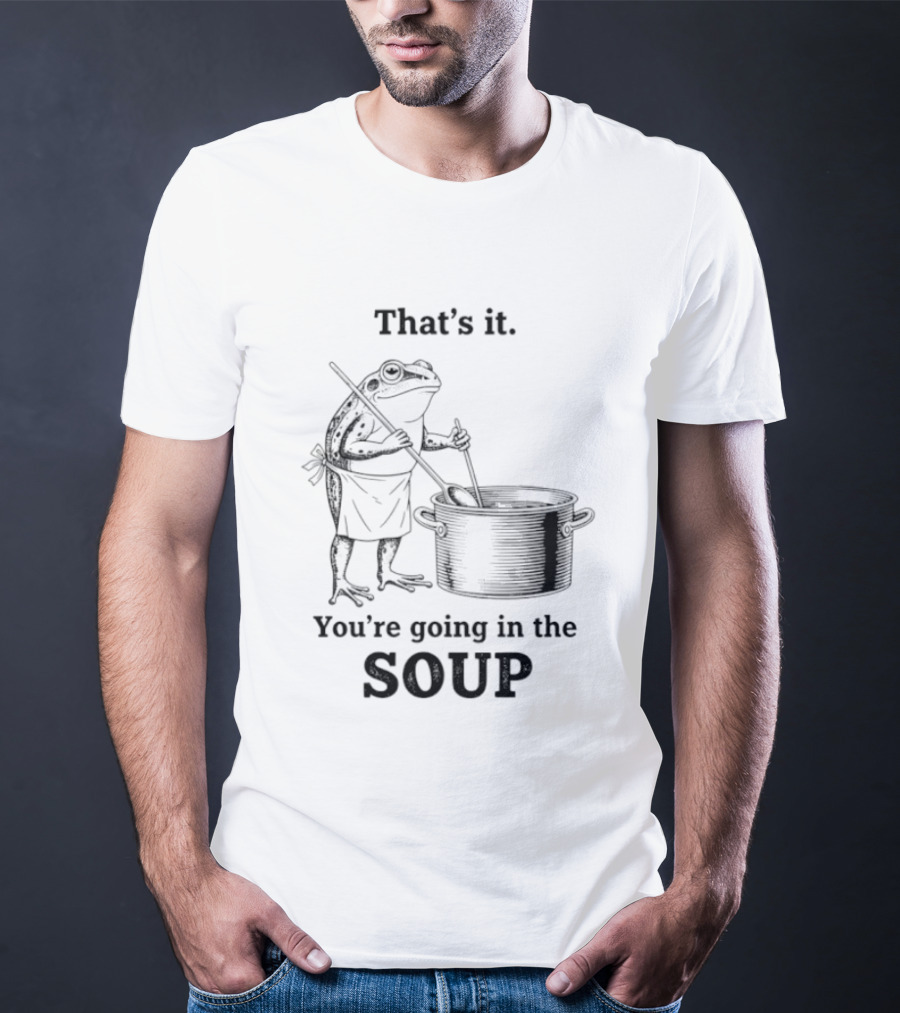 That's It You're Going In The Soup Frog Cooking Pot T-Shirt