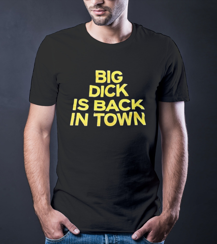 Big Dick Is Back In Town T-Shirt
